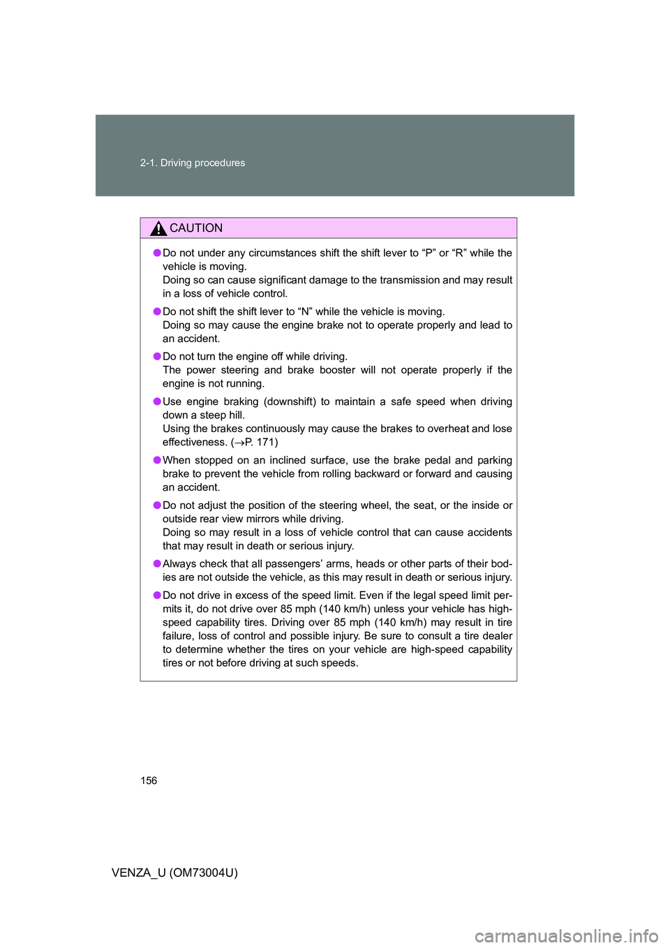 TOYOTA VENZA 2009  Owners Manual (in English) 156 2-1. Driving procedures
VENZA_U (OM73004U)
CAUTION
●Do not under any circumstances shift the shift lever to “P” or “R” while the
vehicle is moving.
Doing so can cause significant damage 