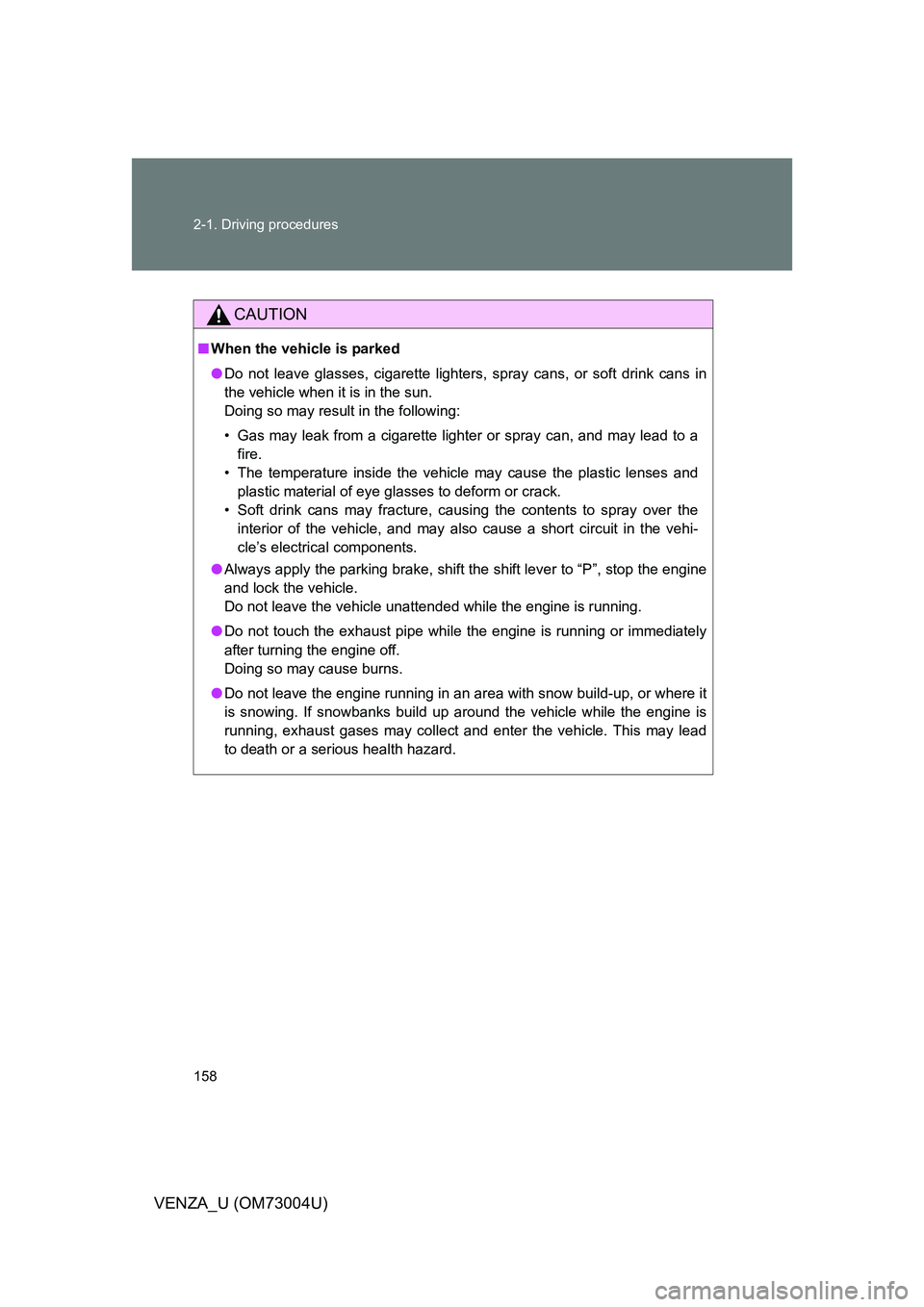 TOYOTA VENZA 2009 Owners Manual (in English) 158 2-1. Driving procedures
VENZA_U (OM73004U)
CAUTION
■When the vehicle is parked
● Do not leave glasses, cigarette lighters, spray cans, or soft drink cans in
the vehicle when it is in the sun.
TOYOTA VENZA 2009 Owners Manual (in English) 158 2-1. Driving procedures
VENZA_U (OM73004U)
CAUTION
■When the vehicle is parked
● Do not leave glasses, cigarette lighters, spray cans, or soft drink cans in
the vehicle when it is in the sun.
