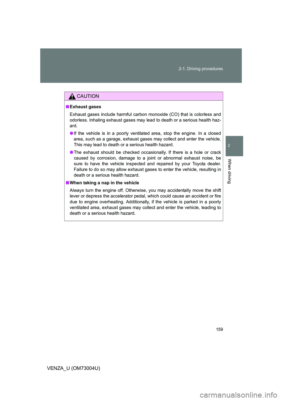 TOYOTA VENZA 2009 Owners Manual (in English) 159
2-1. Driving procedures
2
When driving
VENZA_U (OM73004U)
CAUTION
■
Exhaust gases
Exhaust gases include harmful carbon monoxide (CO) that is colorless and
odorless. Inhaling exhaust gases may le TOYOTA VENZA 2009 Owners Manual (in English) 159
2-1. Driving procedures
2
When driving
VENZA_U (OM73004U)
CAUTION
■
Exhaust gases
Exhaust gases include harmful carbon monoxide (CO) that is colorless and
odorless. Inhaling exhaust gases may le