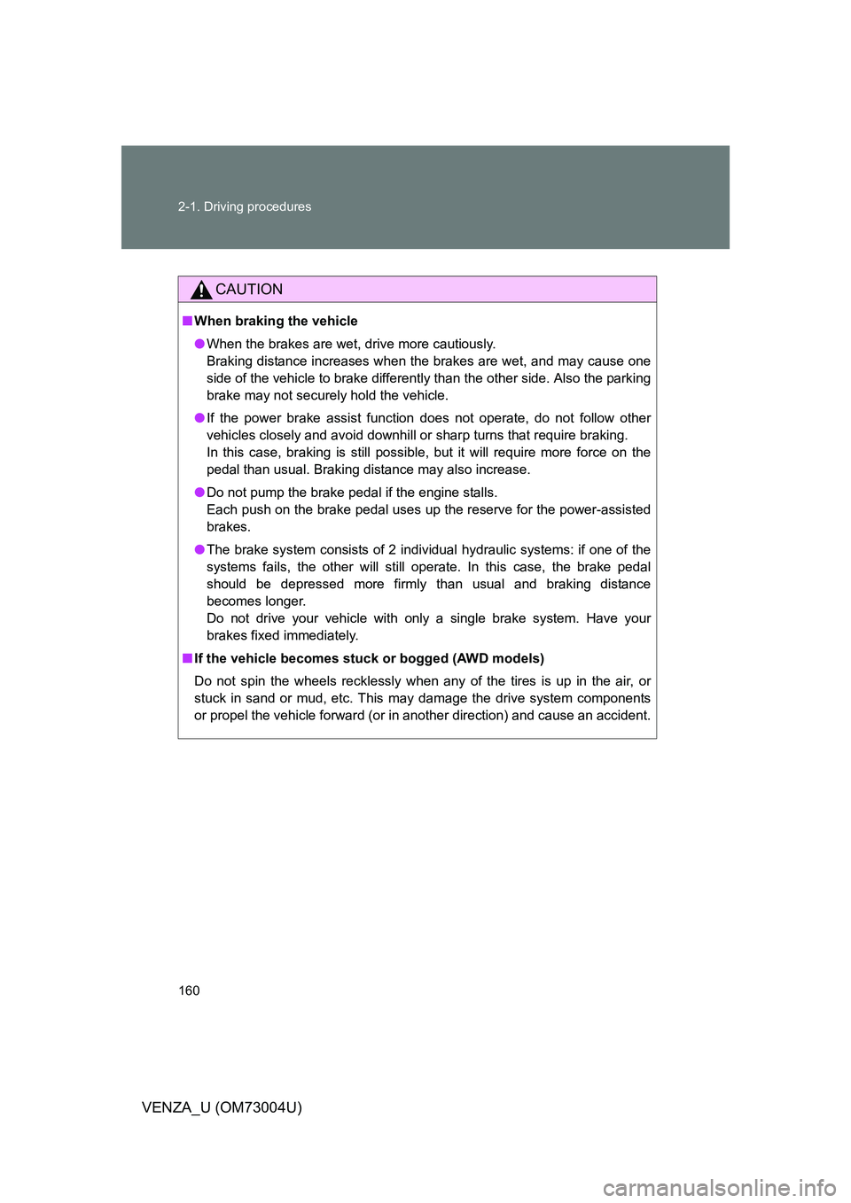TOYOTA VENZA 2009 Owners Manual (in English) 160 2-1. Driving procedures
VENZA_U (OM73004U)
CAUTION
■When braking the vehicle
● When the brakes are wet, drive more cautiously.
Braking distance increases when the brakes are wet, and may cause TOYOTA VENZA 2009 Owners Manual (in English) 160 2-1. Driving procedures
VENZA_U (OM73004U)
CAUTION
■When braking the vehicle
● When the brakes are wet, drive more cautiously.
Braking distance increases when the brakes are wet, and may cause