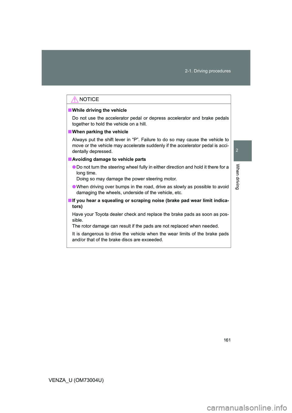 TOYOTA VENZA 2009  Owners Manual (in English) 161
2-1. Driving procedures
2
When driving
VENZA_U (OM73004U)
NOTICE
■
While driving the vehicle
Do not use the accelerator pedal or depress accelerator and brake pedals
together to hold the vehicle