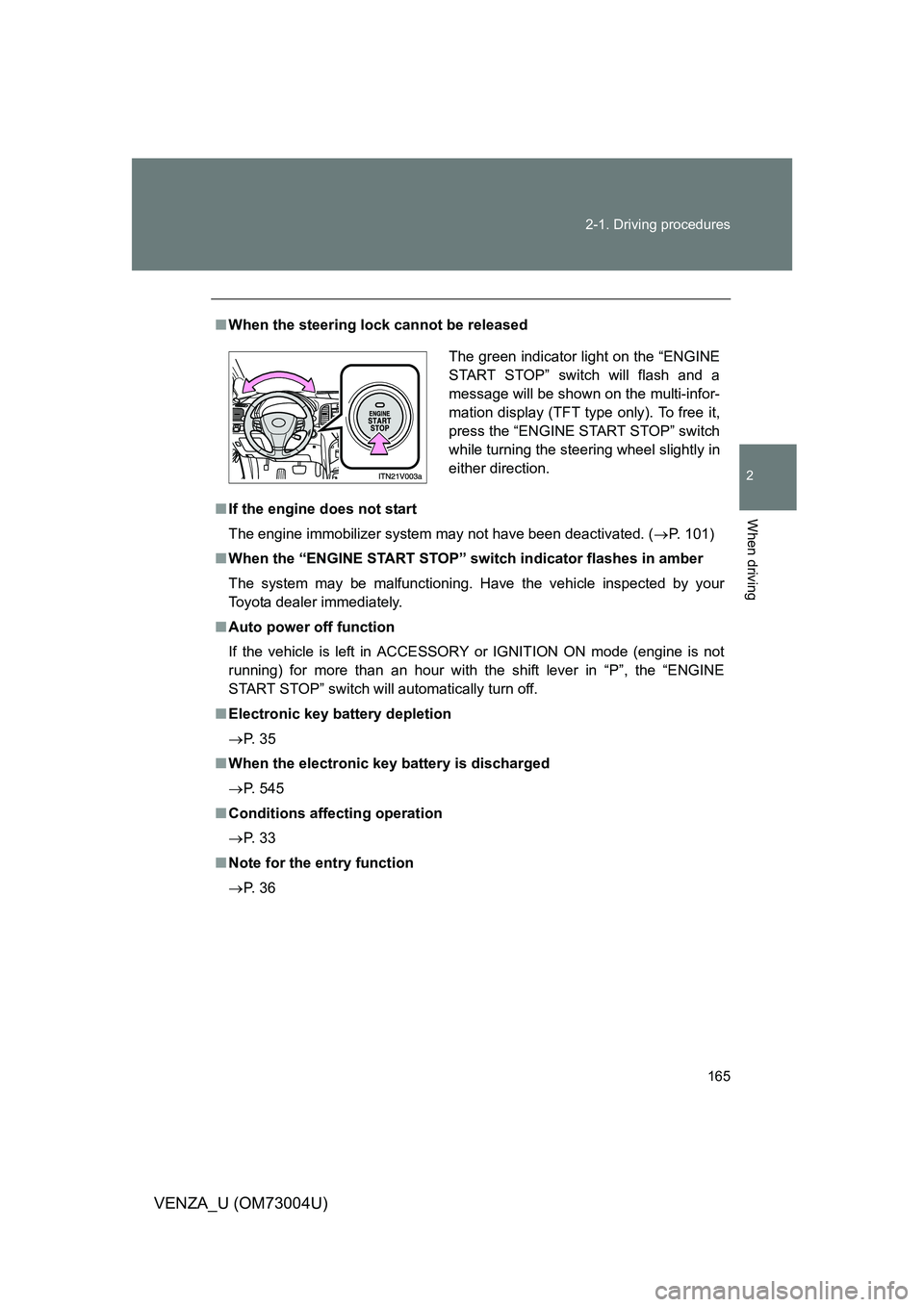 TOYOTA VENZA 2009  Owners Manual (in English) 165
2-1. Driving procedures
2
When driving
VENZA_U (OM73004U)
■
When the steering lock cannot be released
■ If the engine does not start
The engine immobilizer system may not have been deactivated
