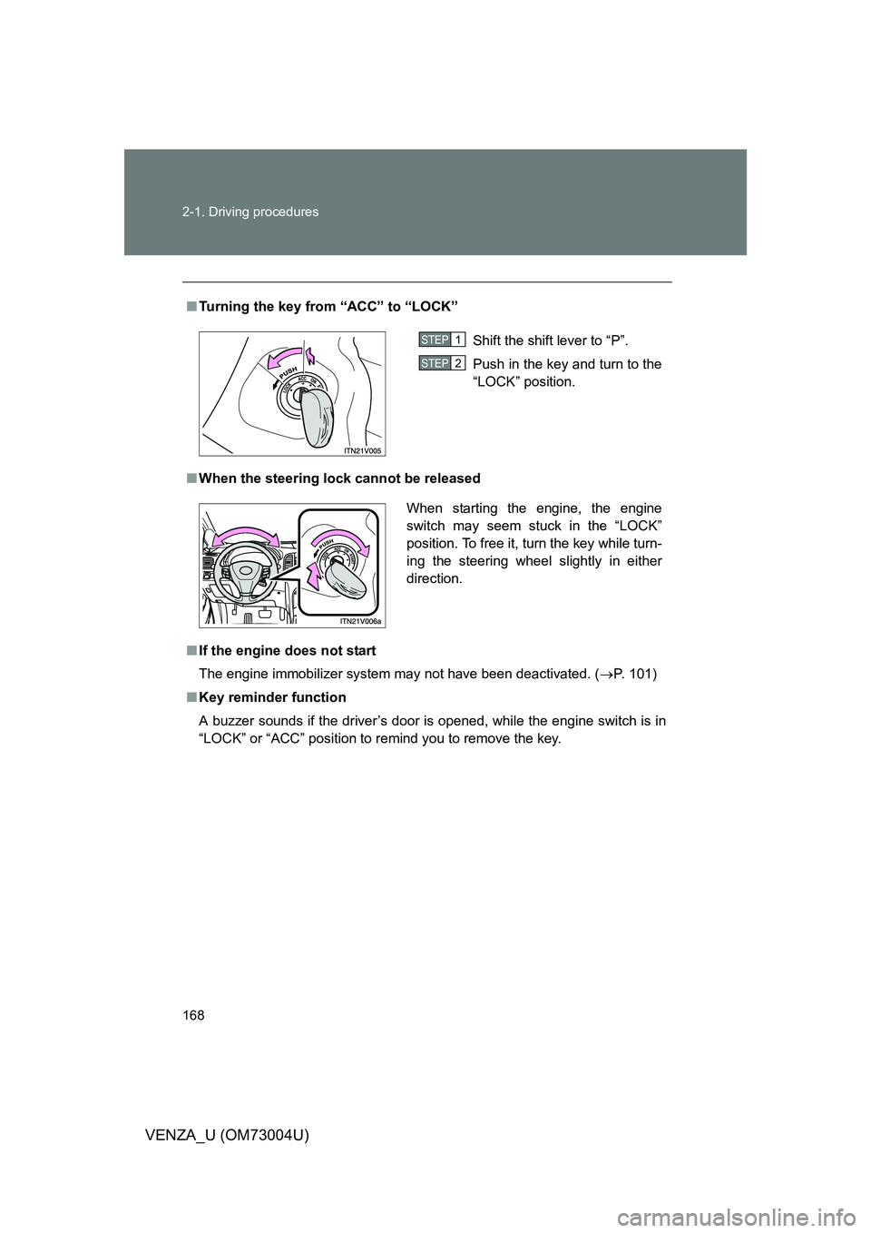 TOYOTA VENZA 2009  Owners Manual (in English) 168 2-1. Driving procedures
VENZA_U (OM73004U)
■Turning the key from “ACC” to “LOCK”
■ When the steering lock cannot be released
■ If the engine does not start
The engine immobilizer sys