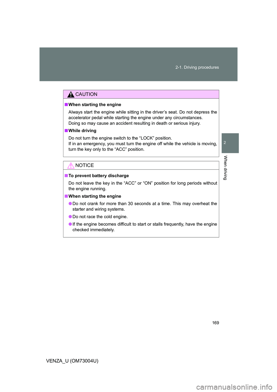 TOYOTA VENZA 2009  Owners Manual (in English) 169
2-1. Driving procedures
2
When driving
VENZA_U (OM73004U)
CAUTION
■
When starting the engine
Always start the engine while sitting in the driver’s seat. Do not depress the
accelerator pedal wh
