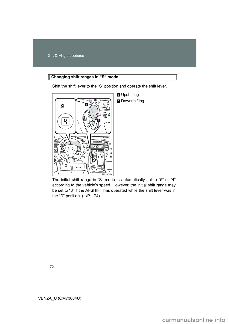 TOYOTA VENZA 2009  Owners Manual (in English) 172 2-1. Driving procedures
VENZA_U (OM73004U)
Changing shift ranges in “S” modeShift the shift lever to the “S” position and operate the shift lever. Upshifting
Downshifting
The initial shift