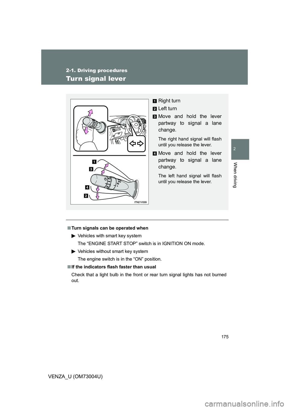 TOYOTA VENZA 2009  Owners Manual (in English) 175
2-1. Driving procedures
2
When driving
VENZA_U (OM73004U)
Tur n signal lever
■Turn signals can be operated when
Vehicles with smart key system
The “ENGINE START STOP” switch is in IGNITION O