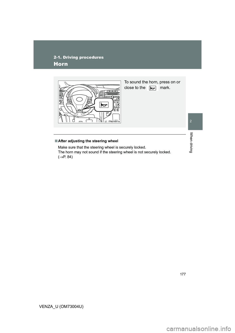TOYOTA VENZA 2009  Owners Manual (in English) 177
2-1. Driving procedures
2
When driving
VENZA_U (OM73004U)
Hor n
■After adjusting the steering wheel
Make sure that the steering wheel is securely locked.
The horn may not sound if the steering w