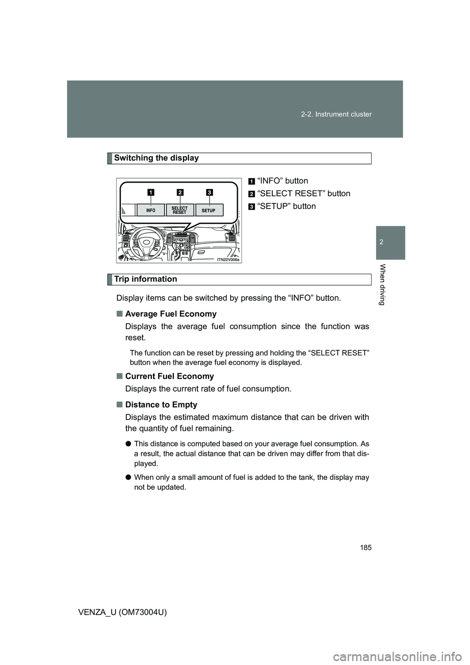 TOYOTA VENZA 2009  Owners Manual (in English) 185
2-2. Instrument cluster
2
When driving
VENZA_U (OM73004U)
Switching the display
“INFO” button
“SELECT RESET” button
“SETUP” button
Trip informationDisplay items can be switched by  pre