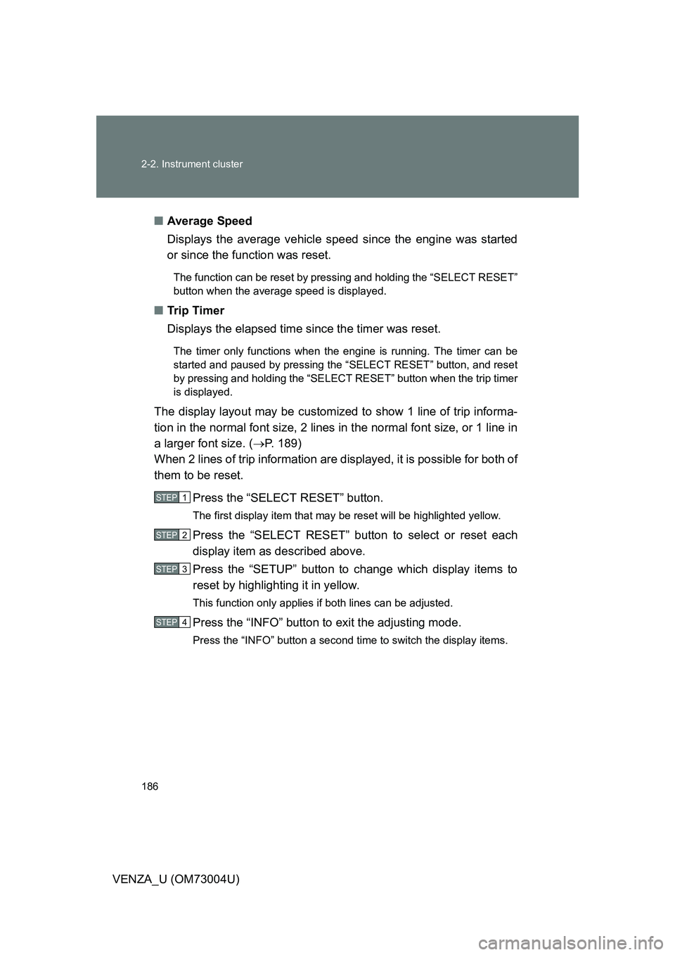 TOYOTA VENZA 2009  Owners Manual (in English) 186 2-2. Instrument cluster
VENZA_U (OM73004U)■
Average Speed
Displays the average vehicle speed since the engine was started
or since the function was reset.
The function can be reset by pressing a