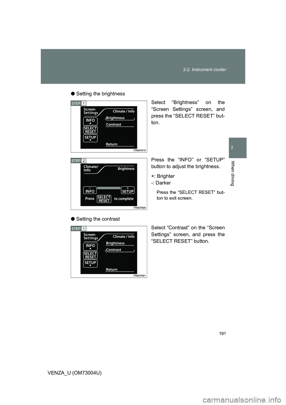 TOYOTA VENZA 2009  Owners Manual (in English) 191
2-2. Instrument cluster
2
When driving
VENZA_U (OM73004U)
●
Setting the brightness
Select “Brightness” on the
“Screen Settings” screen, and
press the “SELECT RESET” but-
ton.
Press t