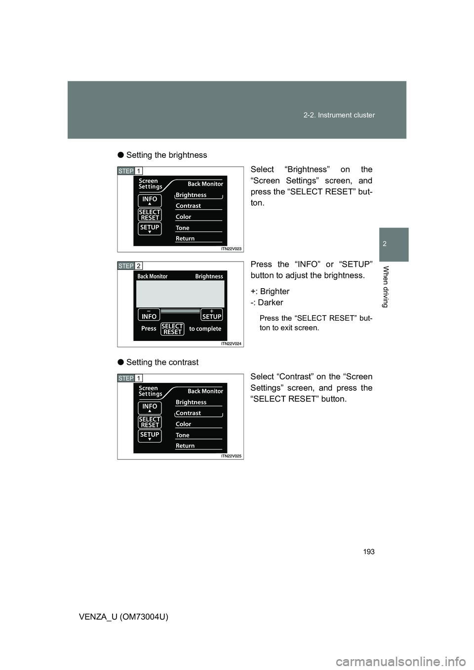 TOYOTA VENZA 2009  Owners Manual (in English) 193
2-2. Instrument cluster
2
When driving
VENZA_U (OM73004U)
●
Setting the brightness
Select “Brightness” on the
“Screen Settings” screen, and
press the “SELECT RESET” but-
ton.
Press t