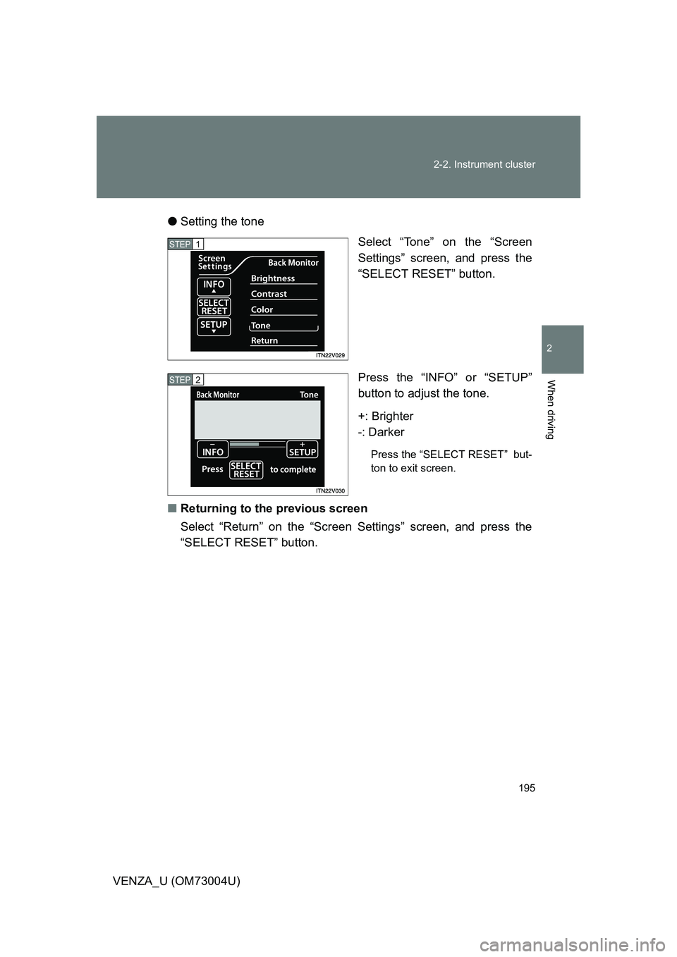 TOYOTA VENZA 2009  Owners Manual (in English) 195
2-2. Instrument cluster
2
When driving
VENZA_U (OM73004U)
●
Setting the tone
Select “Tone” on the “Screen
Settings” screen, and press the
“SELECT RESET” button.
Press the “INFO” 