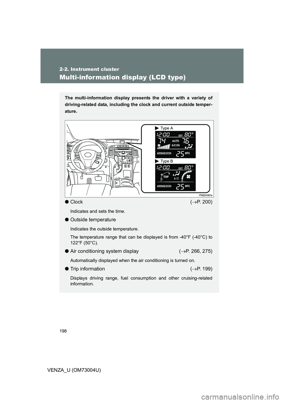 TOYOTA VENZA 2009  Owners Manual (in English) 198
2-2. Instrument cluster
VENZA_U (OM73004U)
Multi-information display (LCD type)
The multi-information display presents the driver with a variety of
driving-related data, including the  clock and c