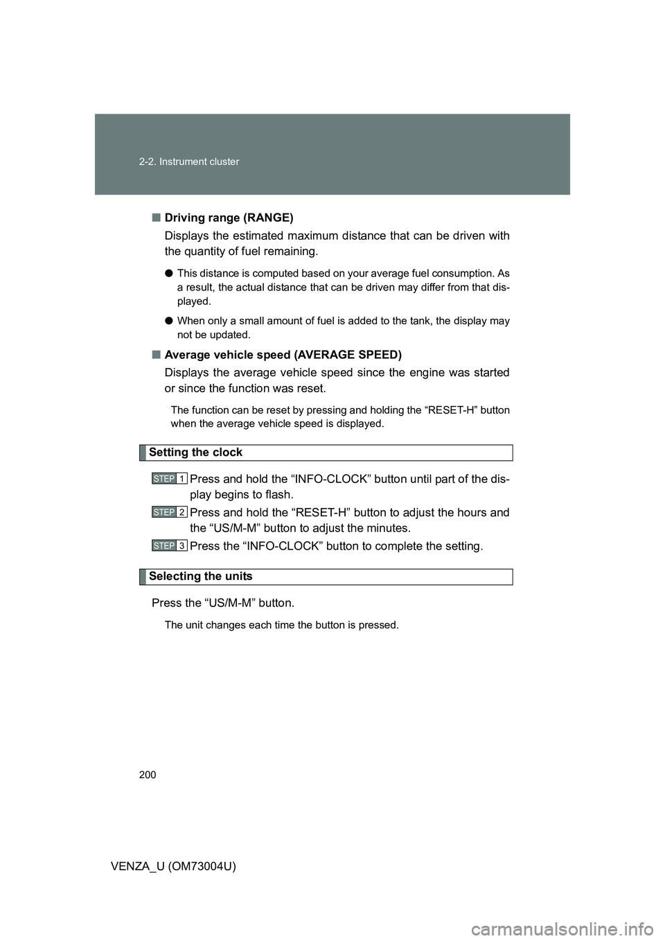 TOYOTA VENZA 2009  Owners Manual (in English) 200 2-2. Instrument cluster
VENZA_U (OM73004U)■
Driving range (RANGE)
Displays the estimated maximum di stance that can be driven with
the quantity of fuel remaining.
● This distance is computed b