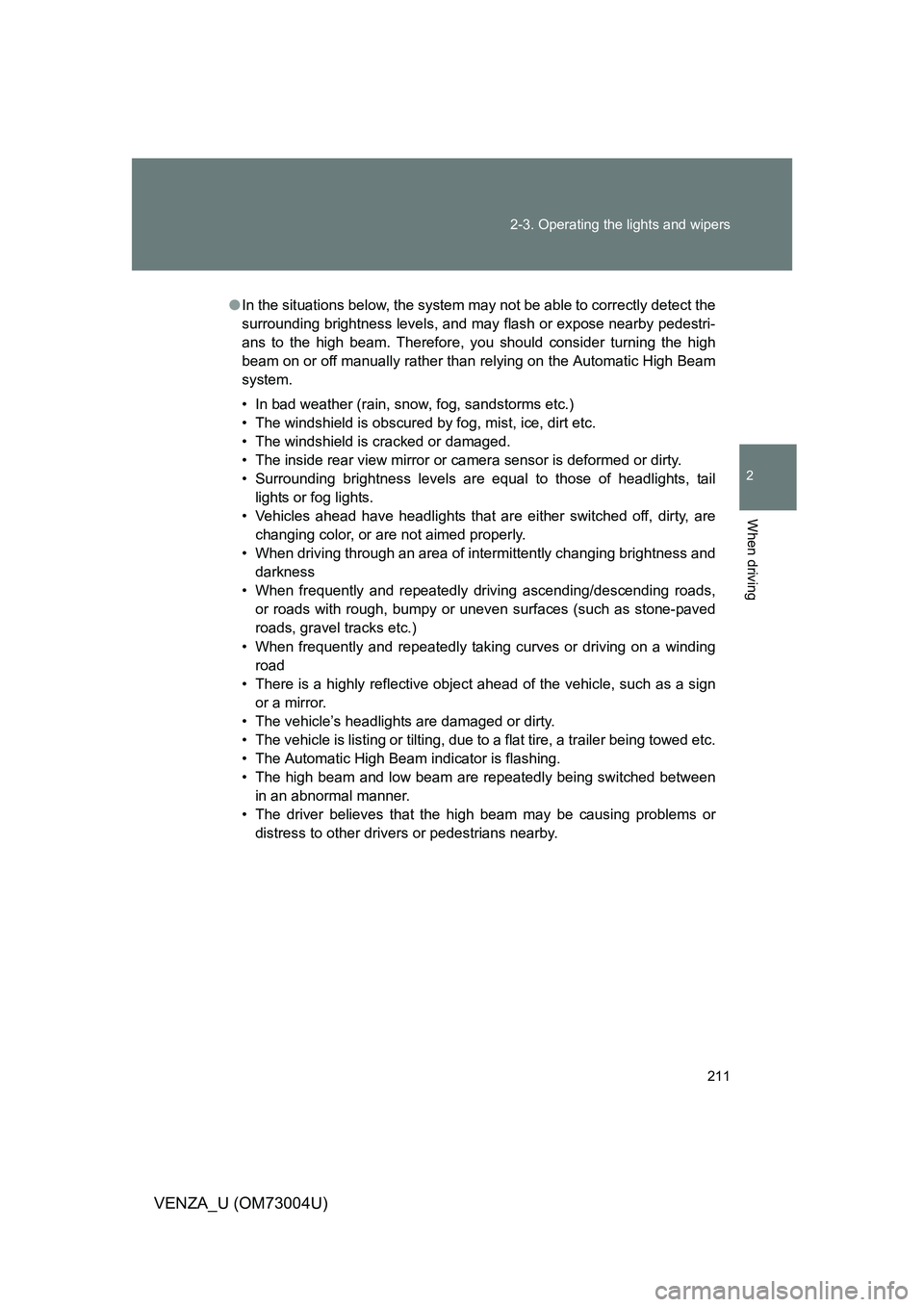 TOYOTA VENZA 2009 Owners Manual (in English) 211
2-3. Operating the lights and wipers
2
When driving
VENZA_U (OM73004U)
●
In the situations below, the system may not be able to correctly detect the
surrounding brightness levels, and may flash TOYOTA VENZA 2009 Owners Manual (in English) 211
2-3. Operating the lights and wipers
2
When driving
VENZA_U (OM73004U)
●
In the situations below, the system may not be able to correctly detect the
surrounding brightness levels, and may flash
