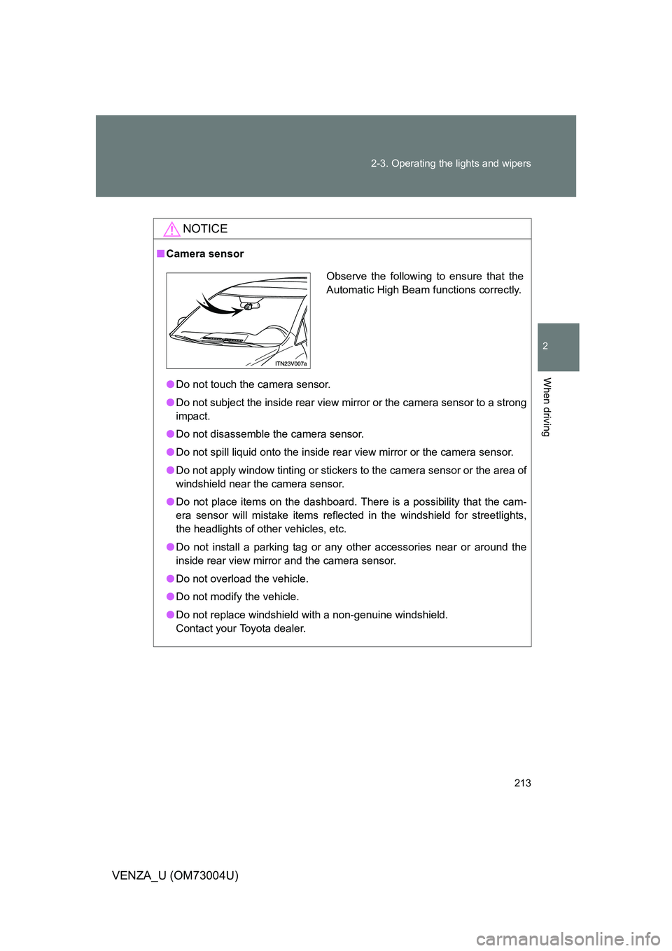 TOYOTA VENZA 2009 Owners Manual (in English) 213
2-3. Operating the lights and wipers
2
When driving
VENZA_U (OM73004U)
NOTICE
■
Camera sensor
● Do not touch the camera sensor.
● Do not subject the inside rear view mirror or the camera sen TOYOTA VENZA 2009 Owners Manual (in English) 213
2-3. Operating the lights and wipers
2
When driving
VENZA_U (OM73004U)
NOTICE
■
Camera sensor
● Do not touch the camera sensor.
● Do not subject the inside rear view mirror or the camera sen