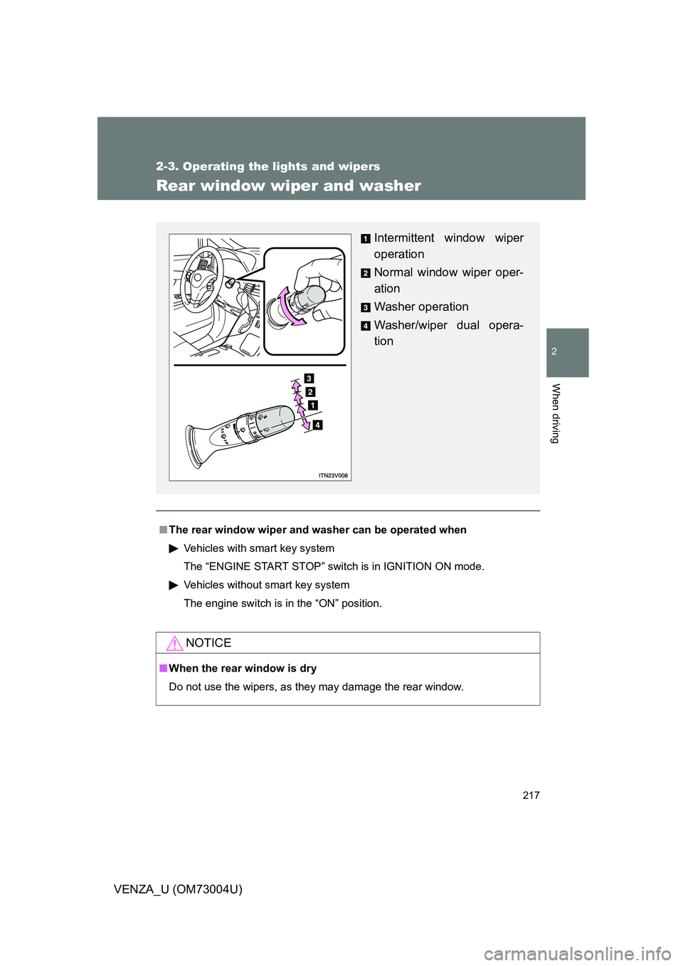 TOYOTA VENZA 2009 Owners Manual (in English) 217
2-3. Operating the lights and wipers
2
When driving
VENZA_U (OM73004U)
Rear window wiper and washer
■The rear window wiper and w asher can be operated when
Vehicles with smart key system
The “ TOYOTA VENZA 2009 Owners Manual (in English) 217
2-3. Operating the lights and wipers
2
When driving
VENZA_U (OM73004U)
Rear window wiper and washer
■The rear window wiper and w asher can be operated when
Vehicles with smart key system
The “