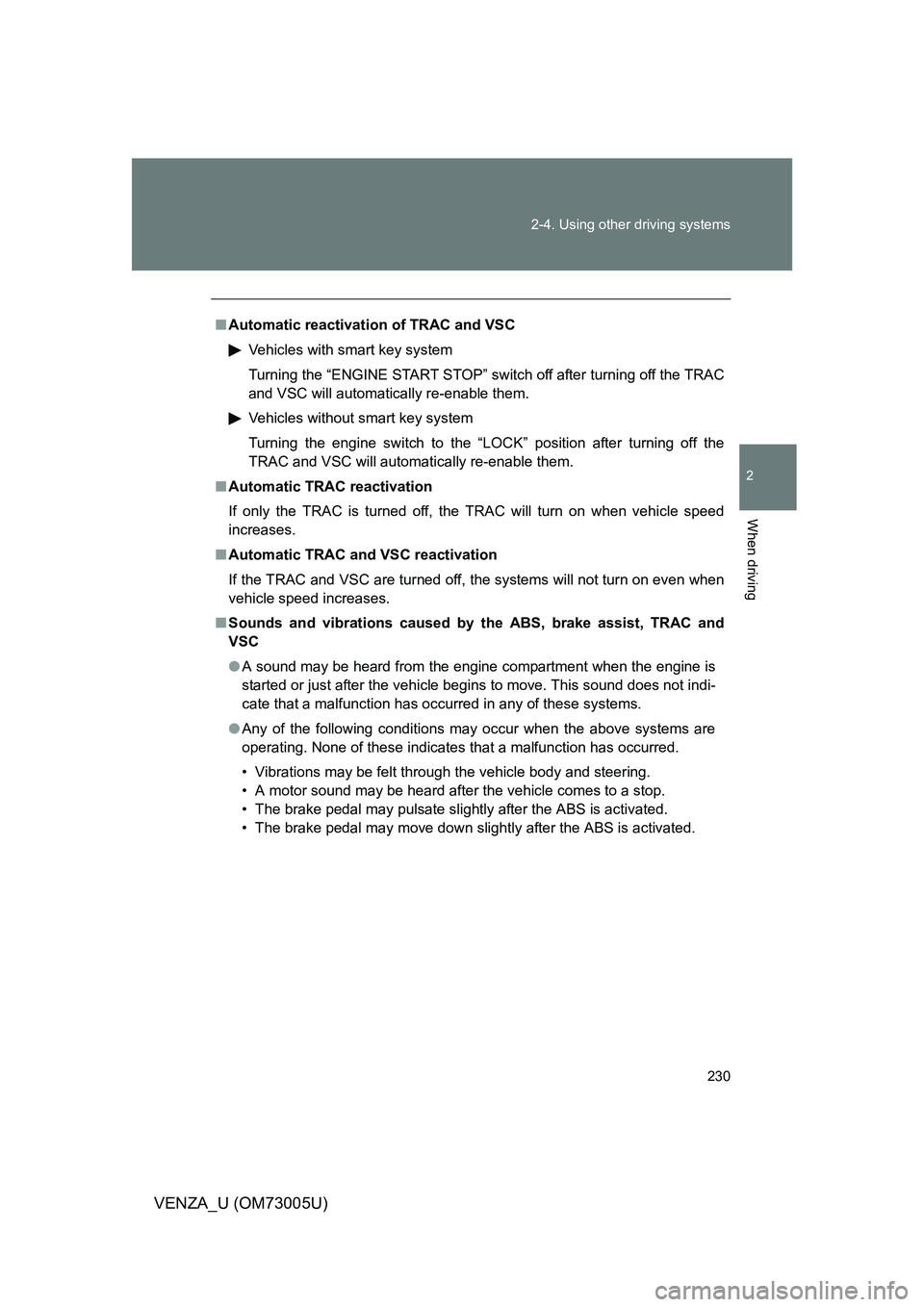 TOYOTA VENZA 2009 Owners Manual (in English) 230
2-4. Using other
driving systems
2
When driving
VENZA_U (OM73005U)
■Automatic reactivation of TRAC and VSC
Vehicles with smart key system
Turning the “ENGINE START STOP” switch off after tu TOYOTA VENZA 2009 Owners Manual (in English) 230
2-4. Using other
driving systems
2
When driving
VENZA_U (OM73005U)
■Automatic reactivation of TRAC and VSC
Vehicles with smart key system
Turning the “ENGINE START STOP” switch off after tu