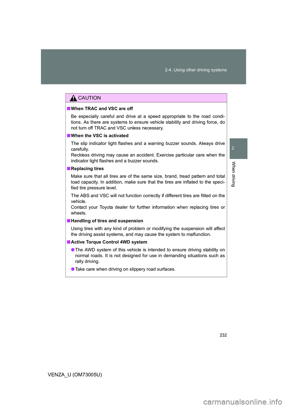 TOYOTA VENZA 2009 Owners Manual (in English) 232
2-4. Using other
driving systems
2
When driving
VENZA_U (OM73005U)
CAUTION
■When TRAC and VSC are off
Be especially careful and drive at a speed appropriate to the road condi-
tions. As there a TOYOTA VENZA 2009 Owners Manual (in English) 232
2-4. Using other
driving systems
2
When driving
VENZA_U (OM73005U)
CAUTION
■When TRAC and VSC are off
Be especially careful and drive at a speed appropriate to the road condi-
tions. As there a