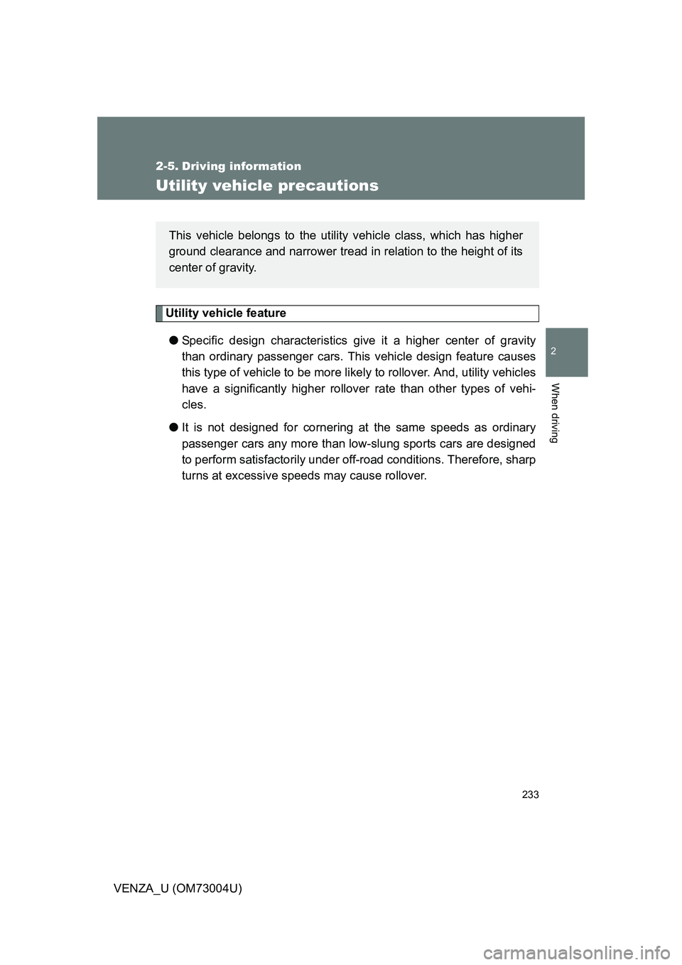 TOYOTA VENZA 2009 Owners Manual (in English) 233
2
When driving
VENZA_U (OM73004U)
2-5. Driving information
Utility vehicle precautions
Utility vehicle feature● Specific design characteristics give it a higher center of gravity
than ordinary TOYOTA VENZA 2009 Owners Manual (in English) 233
2
When driving
VENZA_U (OM73004U)
2-5. Driving information
Utility vehicle precautions
Utility vehicle feature● Specific design characteristics give it a higher center of gravity
than ordinary