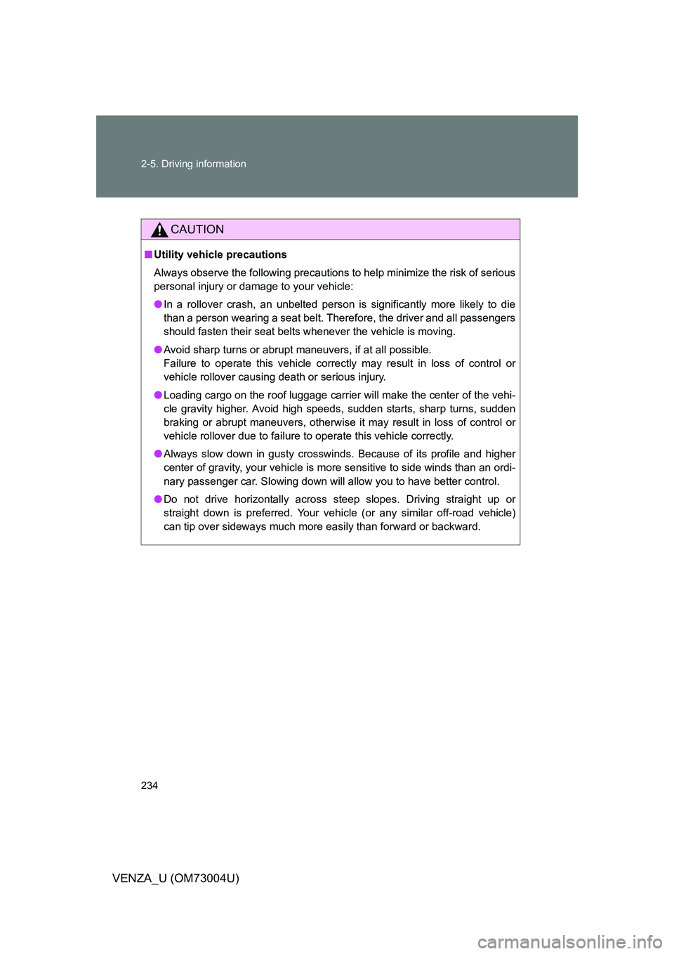 TOYOTA VENZA 2009 Owners Manual (in English) 234 2-5. Driving information
VENZA_U (OM73004U)
CAUTION
■Utility vehicle precautions
Always observe the following precautions to help minimize the risk of serious
personal injury or damage to your v TOYOTA VENZA 2009 Owners Manual (in English) 234 2-5. Driving information
VENZA_U (OM73004U)
CAUTION
■Utility vehicle precautions
Always observe the following precautions to help minimize the risk of serious
personal injury or damage to your v