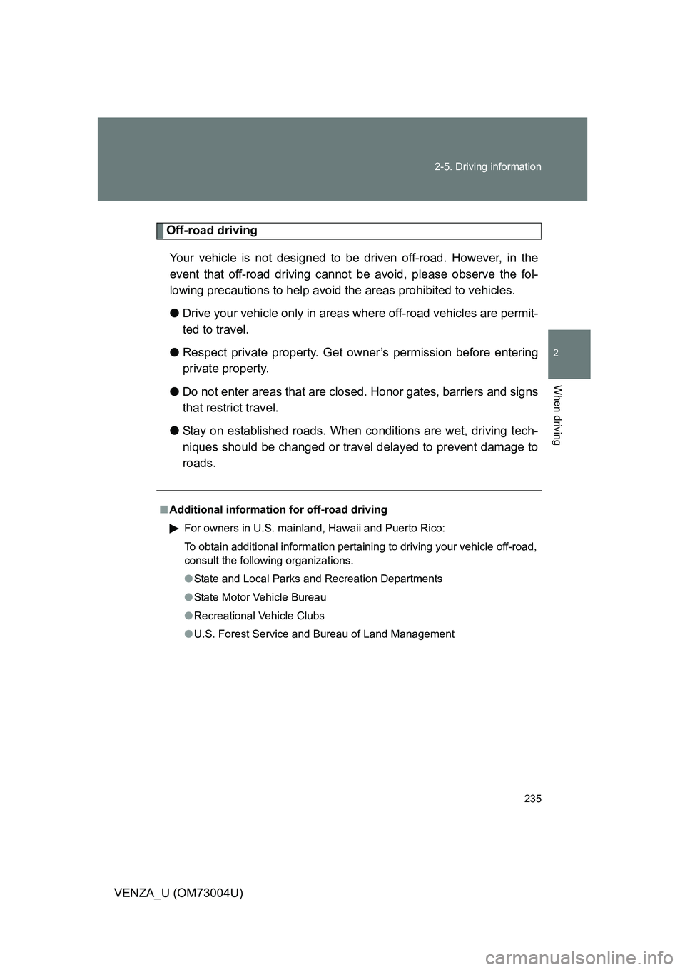 TOYOTA VENZA 2009 Owners Manual (in English) 235
2-5. Driving information
2
When driving
VENZA_U (OM73004U)
Off-road driving
Your vehicle is not designed to be driven off-road. However, in the
event that off-road driving cannot be avoid, please TOYOTA VENZA 2009 Owners Manual (in English) 235
2-5. Driving information
2
When driving
VENZA_U (OM73004U)
Off-road driving
Your vehicle is not designed to be driven off-road. However, in the
event that off-road driving cannot be avoid, please