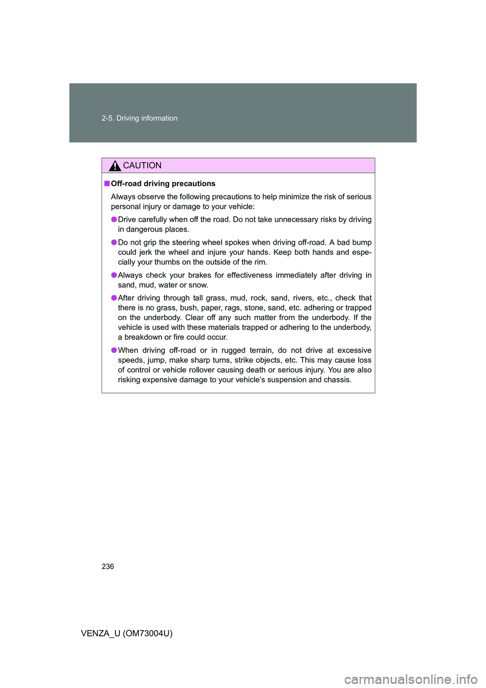 TOYOTA VENZA 2009 Owners Manual (in English) 236 2-5. Driving information
VENZA_U (OM73004U)
CAUTION
■Off-road driving precautions
Always observe the following precautions to help minimize the risk of serious
personal injury or damage to your TOYOTA VENZA 2009 Owners Manual (in English) 236 2-5. Driving information
VENZA_U (OM73004U)
CAUTION
■Off-road driving precautions
Always observe the following precautions to help minimize the risk of serious
personal injury or damage to your