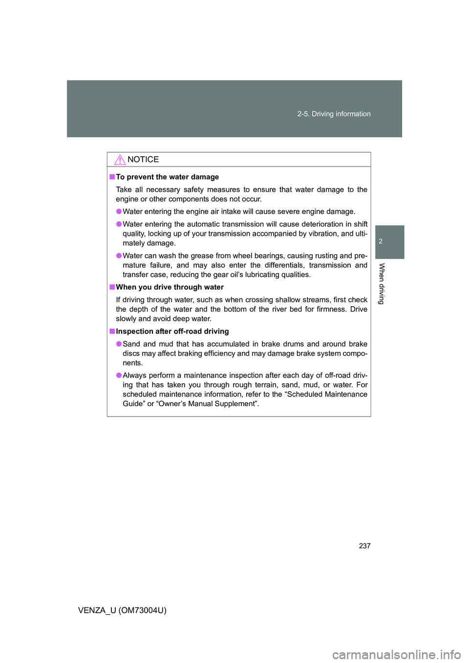 TOYOTA VENZA 2009 Owners Manual (in English) 237
2-5. Driving information
2
When driving
VENZA_U (OM73004U)
NOTICE
■
To prevent the water damage
Take all necessary safety measures to ensure that water damage to the
engine or other components d TOYOTA VENZA 2009 Owners Manual (in English) 237
2-5. Driving information
2
When driving
VENZA_U (OM73004U)
NOTICE
■
To prevent the water damage
Take all necessary safety measures to ensure that water damage to the
engine or other components d