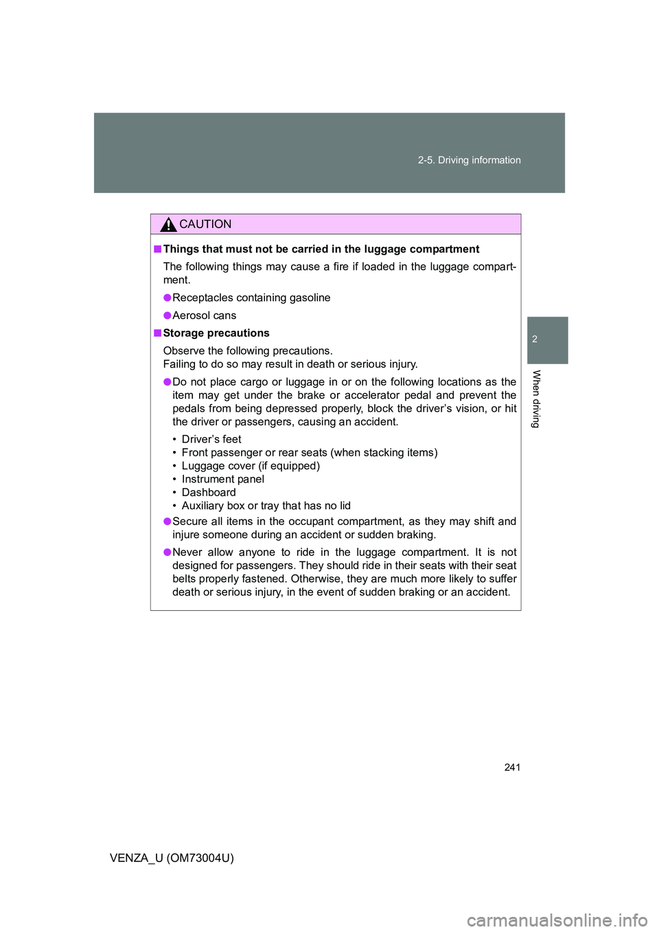 TOYOTA VENZA 2009 Owners Manual (in English) 241
2-5. Driving information
2
When driving
VENZA_U (OM73004U)
CAUTION
■Things that must not be carried in the luggage compartment
The following things may cause a fire if loaded in the luggage comp TOYOTA VENZA 2009 Owners Manual (in English) 241
2-5. Driving information
2
When driving
VENZA_U (OM73004U)
CAUTION
■Things that must not be carried in the luggage compartment
The following things may cause a fire if loaded in the luggage comp