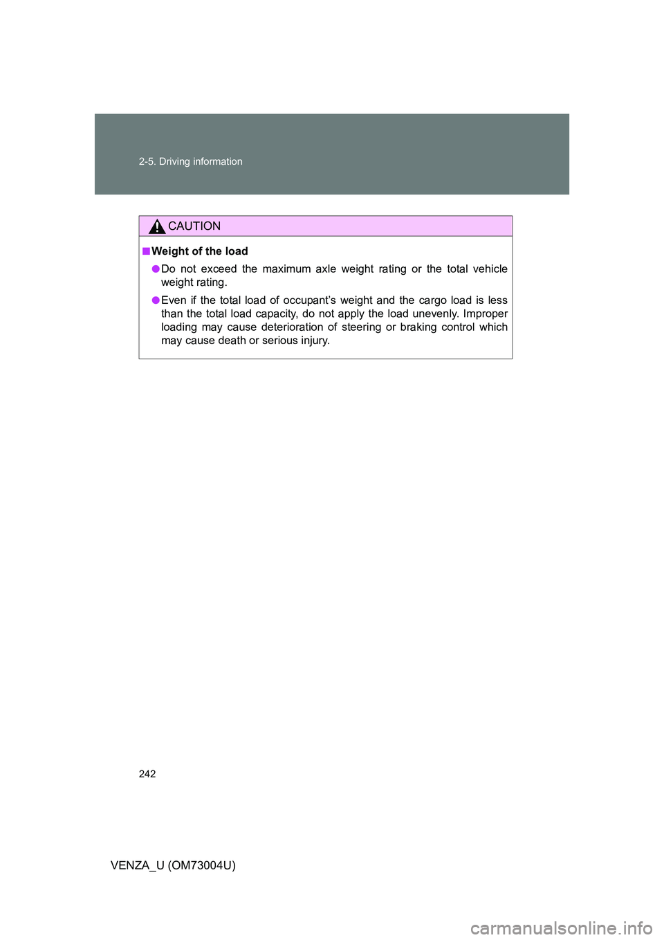 TOYOTA VENZA 2009 Owners Manual (in English) 242 2-5. Driving information
VENZA_U (OM73004U)
CAUTION
■Weight of the load
●Do not exceed the maximum axle weight rating or the total vehicle
weight rating.
●Even if the total load of occupant TOYOTA VENZA 2009 Owners Manual (in English) 242 2-5. Driving information
VENZA_U (OM73004U)
CAUTION
■Weight of the load
●Do not exceed the maximum axle weight rating or the total vehicle
weight rating.
●Even if the total load of occupant