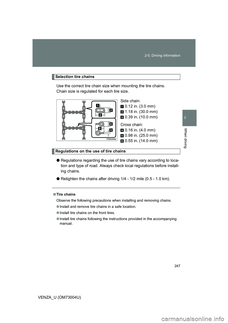 TOYOTA VENZA 2009 Owners Manual (in English) 247
2-5. Driving information
2
When driving
VENZA_U (OM73004U)
Selection tire chains
Use the correct tire chain size when mounting the tire chains.
Chain size is regulated for each tire size.
Side cha TOYOTA VENZA 2009 Owners Manual (in English) 247
2-5. Driving information
2
When driving
VENZA_U (OM73004U)
Selection tire chains
Use the correct tire chain size when mounting the tire chains.
Chain size is regulated for each tire size.
Side cha