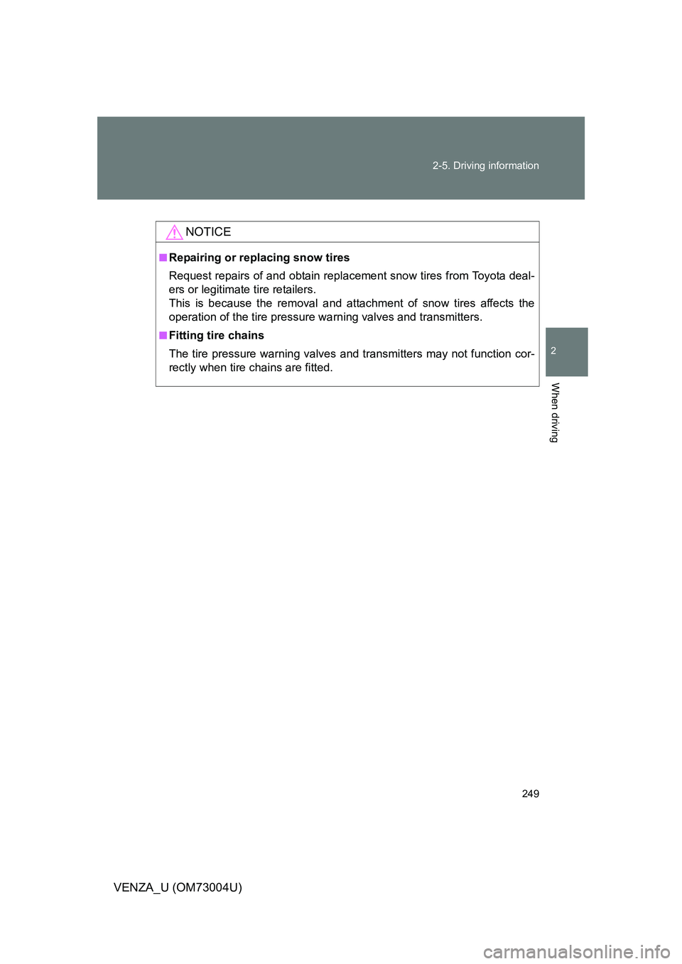 TOYOTA VENZA 2009 Owners Manual (in English) 249
2-5. Driving information
2
When driving
VENZA_U (OM73004U)
NOTICE
■Repairing or replacing snow tires
Request repairs of and obtain replac
ement snow tires from Toyota deal-
ers or legitimate ti TOYOTA VENZA 2009 Owners Manual (in English) 249
2-5. Driving information
2
When driving
VENZA_U (OM73004U)
NOTICE
■Repairing or replacing snow tires
Request repairs of and obtain replac
ement snow tires from Toyota deal-
ers or legitimate ti