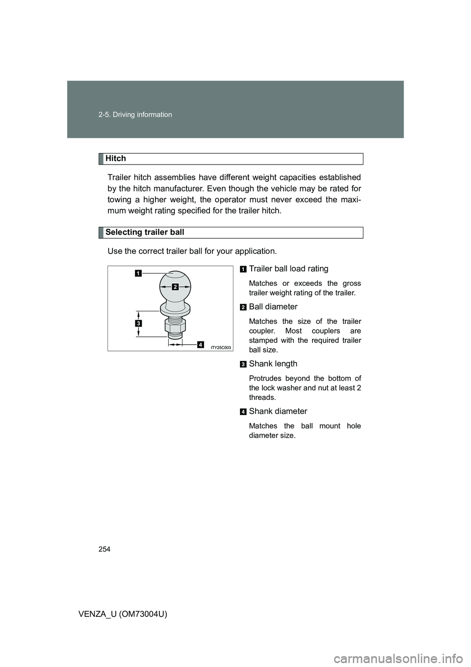 TOYOTA VENZA 2009 Owners Manual (in English) 254 2-5. Driving information
VENZA_U (OM73004U)
HitchTrailer hitch assemblies have different weight capacities established
by the hitch manufacturer. Even th ough the vehicle may be rated for
towing a TOYOTA VENZA 2009 Owners Manual (in English) 254 2-5. Driving information
VENZA_U (OM73004U)
HitchTrailer hitch assemblies have different weight capacities established
by the hitch manufacturer. Even th ough the vehicle may be rated for
towing a