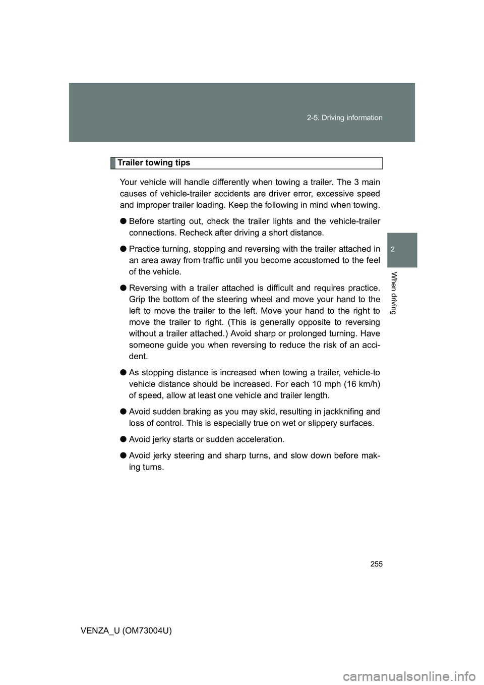TOYOTA VENZA 2009 Owners Manual (in English) 255
2-5. Driving information
2
When driving
VENZA_U (OM73004U)
Trailer towing tips
Your vehicle will handle differently when towing a trailer. The 3 main
causes of vehicle-trailer accidents are drive TOYOTA VENZA 2009 Owners Manual (in English) 255
2-5. Driving information
2
When driving
VENZA_U (OM73004U)
Trailer towing tips
Your vehicle will handle differently when towing a trailer. The 3 main
causes of vehicle-trailer accidents are drive