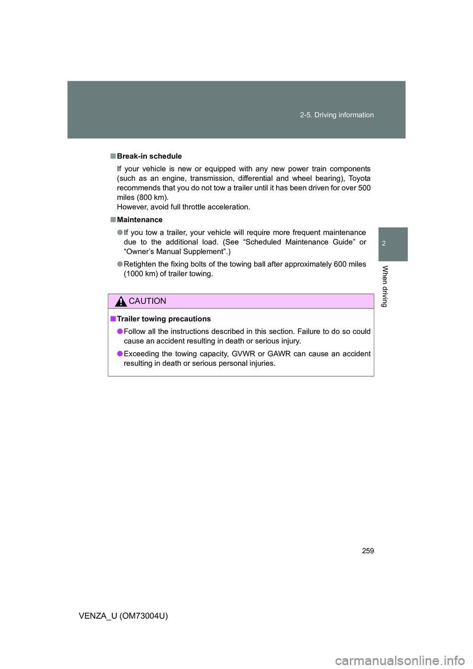 TOYOTA VENZA 2009 Owners Manual (in English) 259
2-5. Driving information
2
When driving
VENZA_U (OM73004U)
■
Break-in schedule
If your vehicle is new or equipped with any new power train components
(such as an engine, transmission, differenti TOYOTA VENZA 2009 Owners Manual (in English) 259
2-5. Driving information
2
When driving
VENZA_U (OM73004U)
■
Break-in schedule
If your vehicle is new or equipped with any new power train components
(such as an engine, transmission, differenti