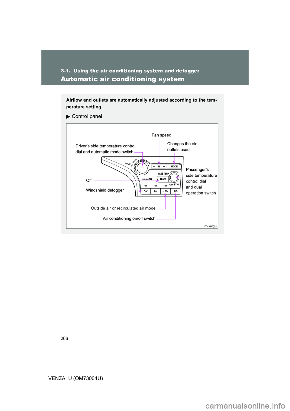 TOYOTA VENZA 2009  Owners Manual (in English) 266
VENZA_U (OM73004U)
3-1.  Using the air conditioning system and defogger
Automatic air conditioning system
Airflow and outlets are automatically adjusted according to the tem-
perature setting.
Con
