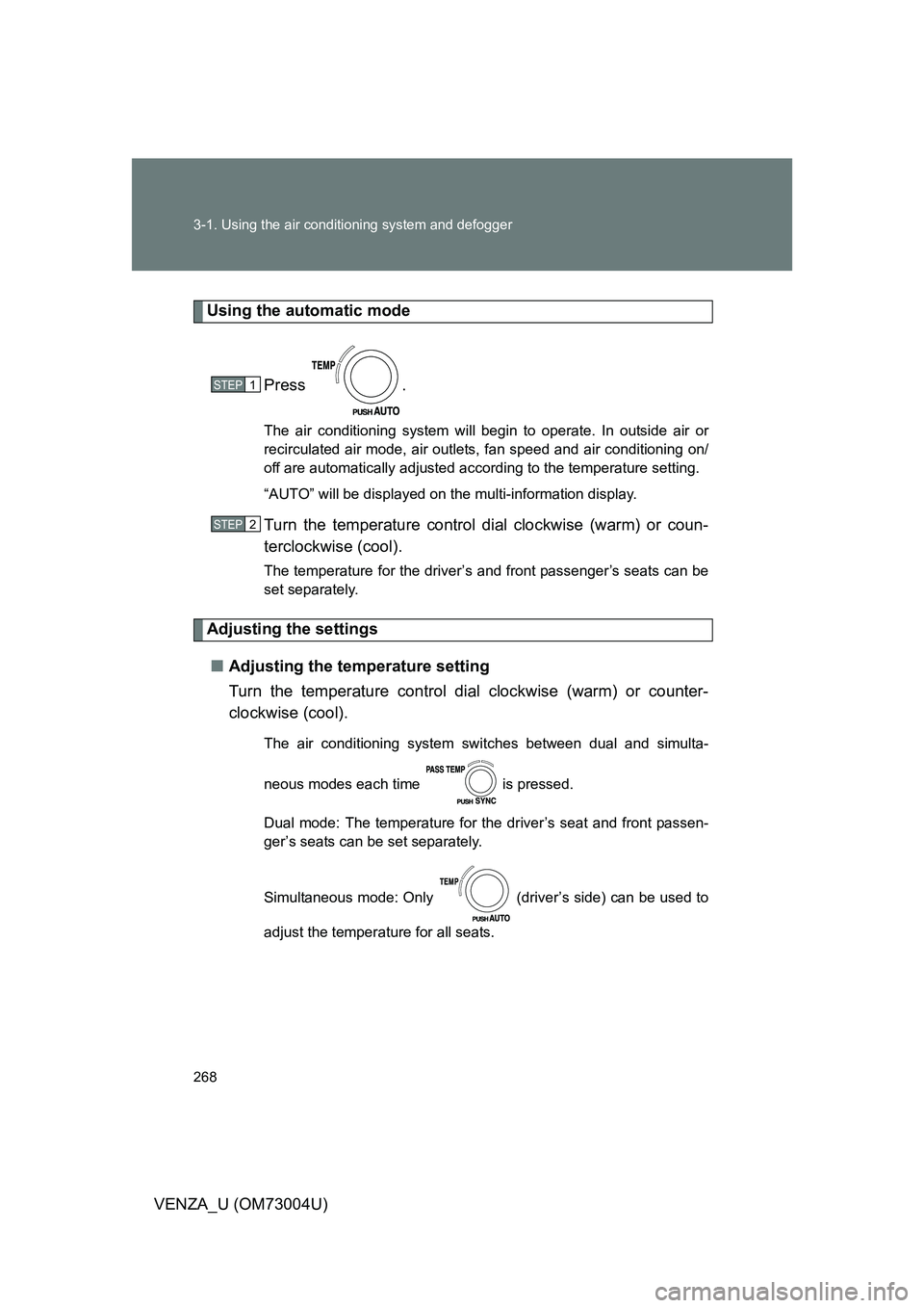 TOYOTA VENZA 2009  Owners Manual (in English) 268 3-1. Using the air conditioning system and defogger
VENZA_U (OM73004U)
Using the automatic mode
Press .
The air conditioning system will begin to operate. In outside air or
recirculated air mode, 