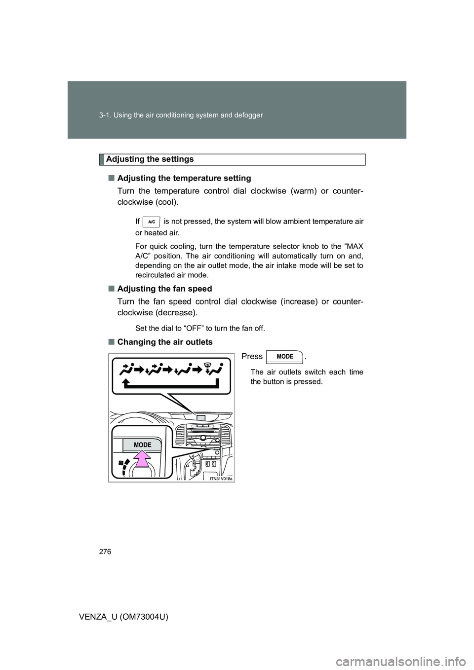 TOYOTA VENZA 2009  Owners Manual (in English) 276 3-1. Using the air conditioning system and defogger
VENZA_U (OM73004U)
Adjusting the settings
■ Adjusting the temperature setting
Turn the temperature control dial  clockwise (warm) or counter-
