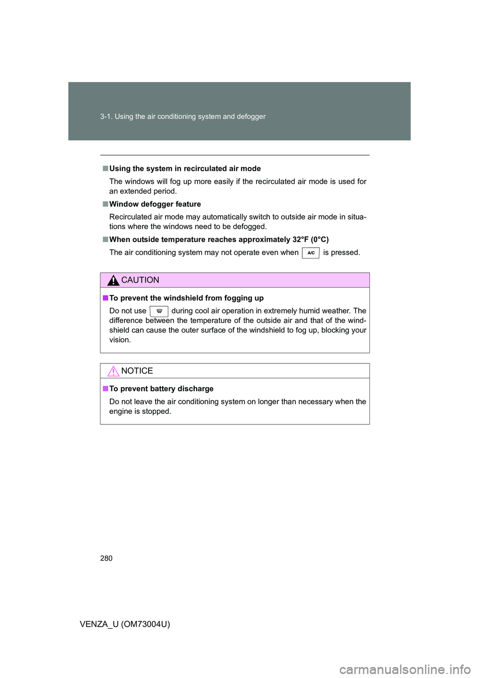 TOYOTA VENZA 2009  Owners Manual (in English) 280 3-1. Using the air conditioning system and defogger
VENZA_U (OM73004U)
■Using the system in recirculated air mode
The windows will fog up more easily if the recirculated air mode is used for
an 