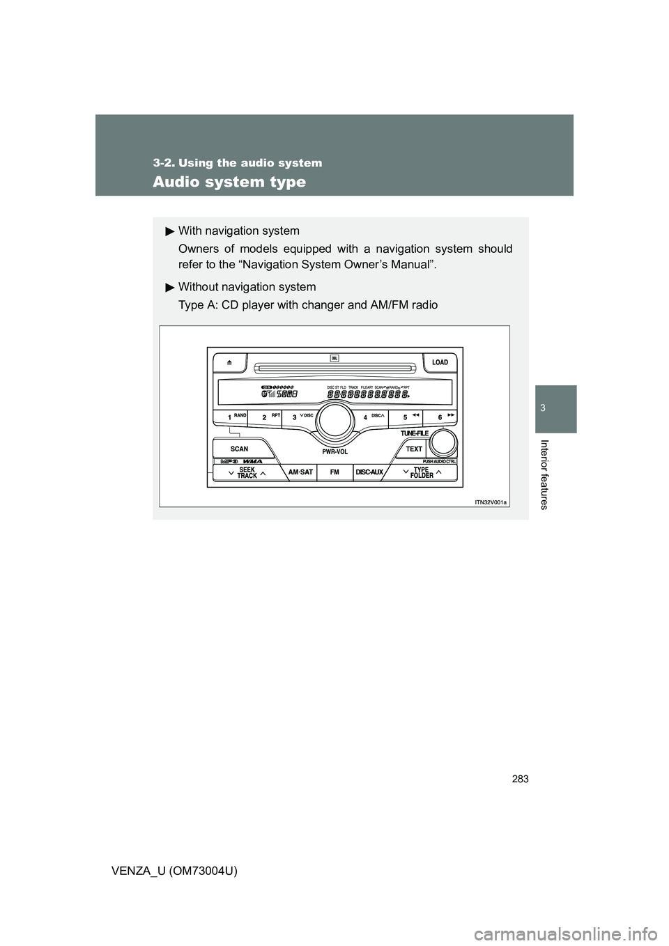 TOYOTA VENZA 2009  Owners Manual (in English) 283
3
Interior features
VENZA_U (OM73004U)
3-2. Using the audio system
Audio system type
With navigation system
Owners of models equipped with a navigation system should
refer to the “Navigation Sys
