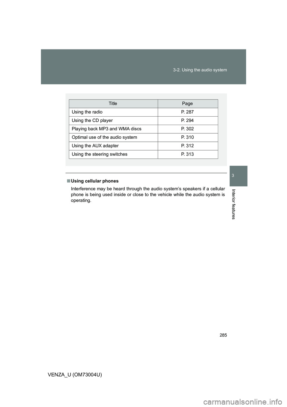 TOYOTA VENZA 2009  Owners Manual (in English) 285
3-2. Using the audio system
3
Interior features
VENZA_U (OM73004U)
■
Using cellular phones
Interference may be heard through the audio system’s speakers if a cellular
phone is being used insid