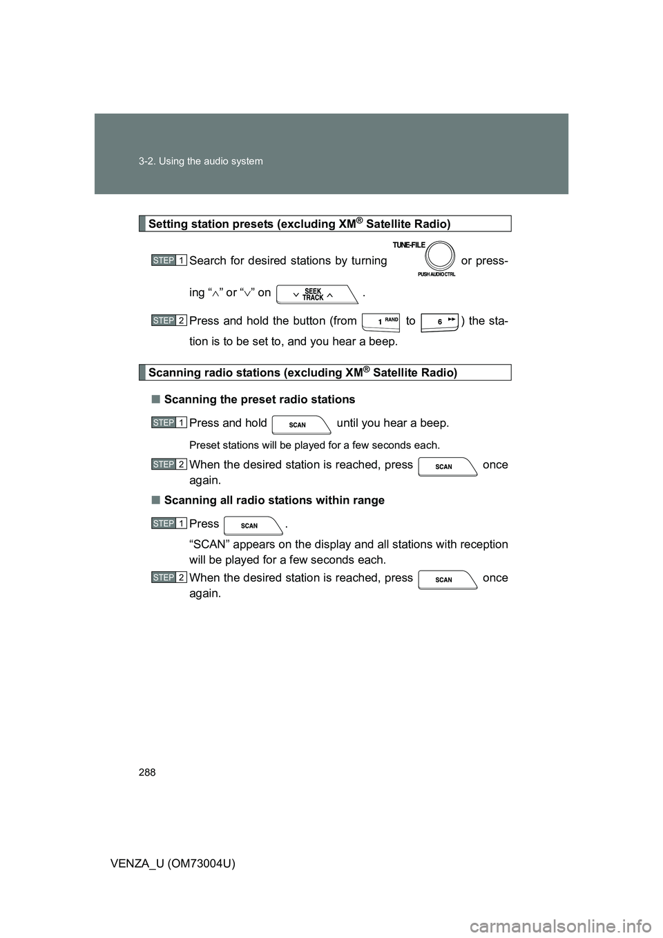TOYOTA VENZA 2009  Owners Manual (in English) 288 3-2. Using the audio system
VENZA_U (OM73004U)
Setting station presets (excluding XM® Satellite Radio)
Search for desired stations by turning   or press-
ing “ ” or “ ” on  .
Press 