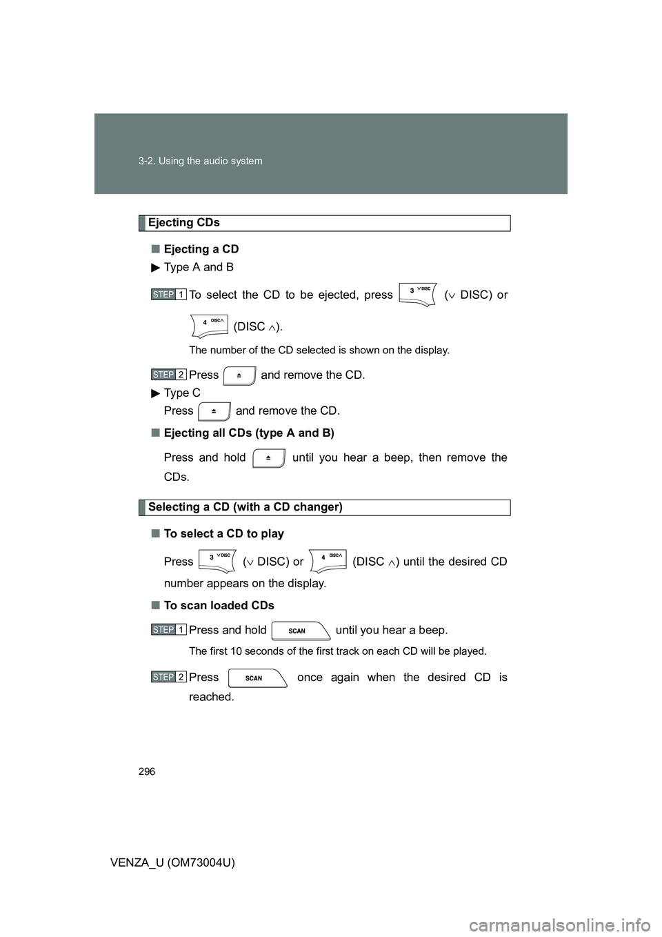 TOYOTA VENZA 2009 Owners Manual (in English) 296 3-2. Using the audio system
VENZA_U (OM73004U)
Ejecting CDs■ Ejecting a CD
Type A and B
To select the CD to be ejected, press ( DISC) or
(DISC ).
The number of the CD selected is show TOYOTA VENZA 2009 Owners Manual (in English) 296 3-2. Using the audio system
VENZA_U (OM73004U)
Ejecting CDs■ Ejecting a CD
Type A and B
To select the CD to be ejected, press ( DISC) or
(DISC ).
The number of the CD selected is show
