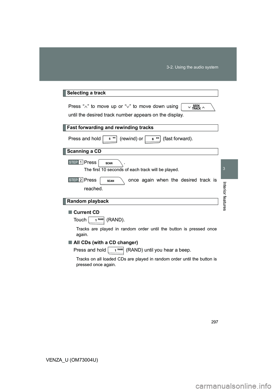 TOYOTA VENZA 2009 Owners Manual (in English) 297
3-2. Using the audio system
3
Interior features
VENZA_U (OM73004U)
Selecting a track
Press “ ” to move up or “ ” to move down using
until the desired track number appears on the dis TOYOTA VENZA 2009 Owners Manual (in English) 297
3-2. Using the audio system
3
Interior features
VENZA_U (OM73004U)
Selecting a track
Press “ ” to move up or “ ” to move down using
until the desired track number appears on the dis