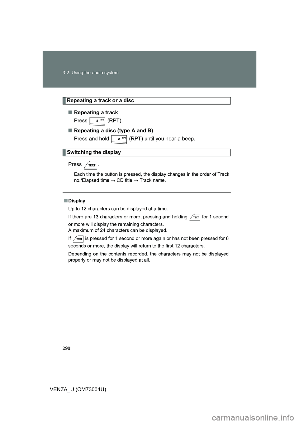 TOYOTA VENZA 2009 Owners Manual (in English) 298 3-2. Using the audio system
VENZA_U (OM73004U)
Repeating a track or a disc■ Repeating a track
Press (RPT).
■ Repeating a disc (type A and B)
Press and hold (RPT) until you hear a beep.
Swit TOYOTA VENZA 2009 Owners Manual (in English) 298 3-2. Using the audio system
VENZA_U (OM73004U)
Repeating a track or a disc■ Repeating a track
Press (RPT).
■ Repeating a disc (type A and B)
Press and hold (RPT) until you hear a beep.
Swit