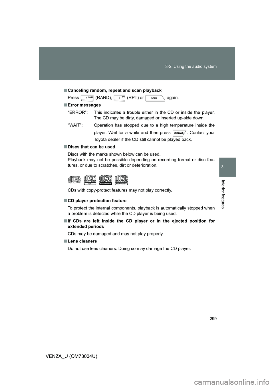 TOYOTA VENZA 2009 Owners Manual (in English) 299
3-2. Using the audio system
3
Interior features
VENZA_U (OM73004U)
■
Canceling random, repeat and scan playback
Press
(RAND), (RPT) or again.
■ Error messages
“ERROR”: This indicates TOYOTA VENZA 2009 Owners Manual (in English) 299
3-2. Using the audio system
3
Interior features
VENZA_U (OM73004U)
■
Canceling random, repeat and scan playback
Press
(RAND), (RPT) or again.
■ Error messages
“ERROR”: This indicates