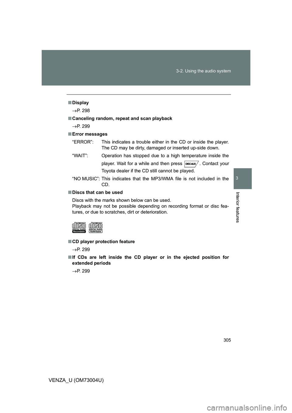 TOYOTA VENZA 2009  Owners Manual (in English) 305
3-2. Using the audio system
3
Interior features
VENZA_U (OM73004U)
■
Display
 P. 298
■ Canceling random, repeat and scan playback
 P. 299
■ Error messages
“ERROR”: This indicates a