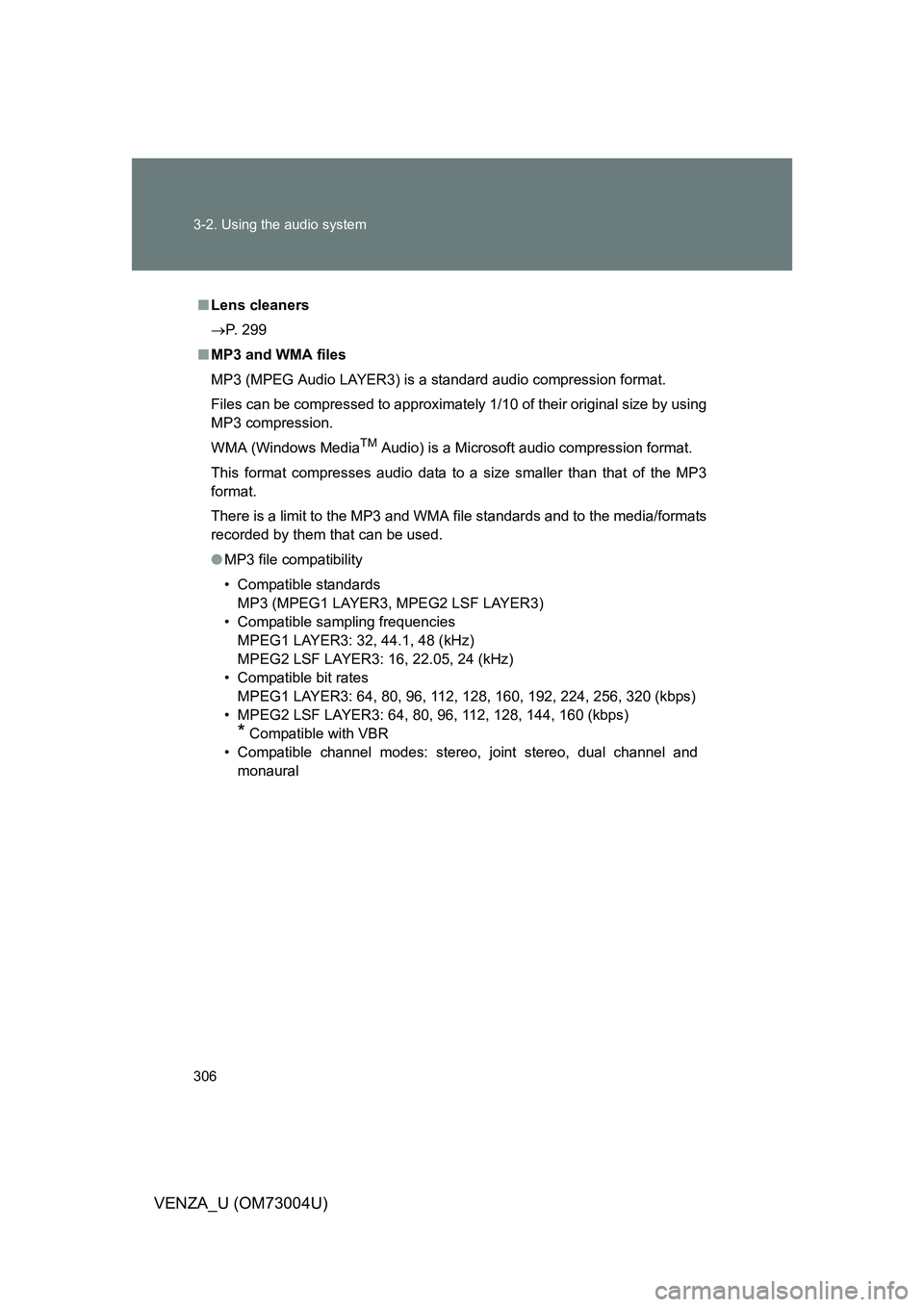 TOYOTA VENZA 2009  Owners Manual (in English) 306 3-2. Using the audio system
VENZA_U (OM73004U)
■Lens cleaners
 P. 299
■ MP3 and WMA files
MP3 (MPEG Audio LAYER3) is a standard audio compression format.
Files can be compressed to approxim