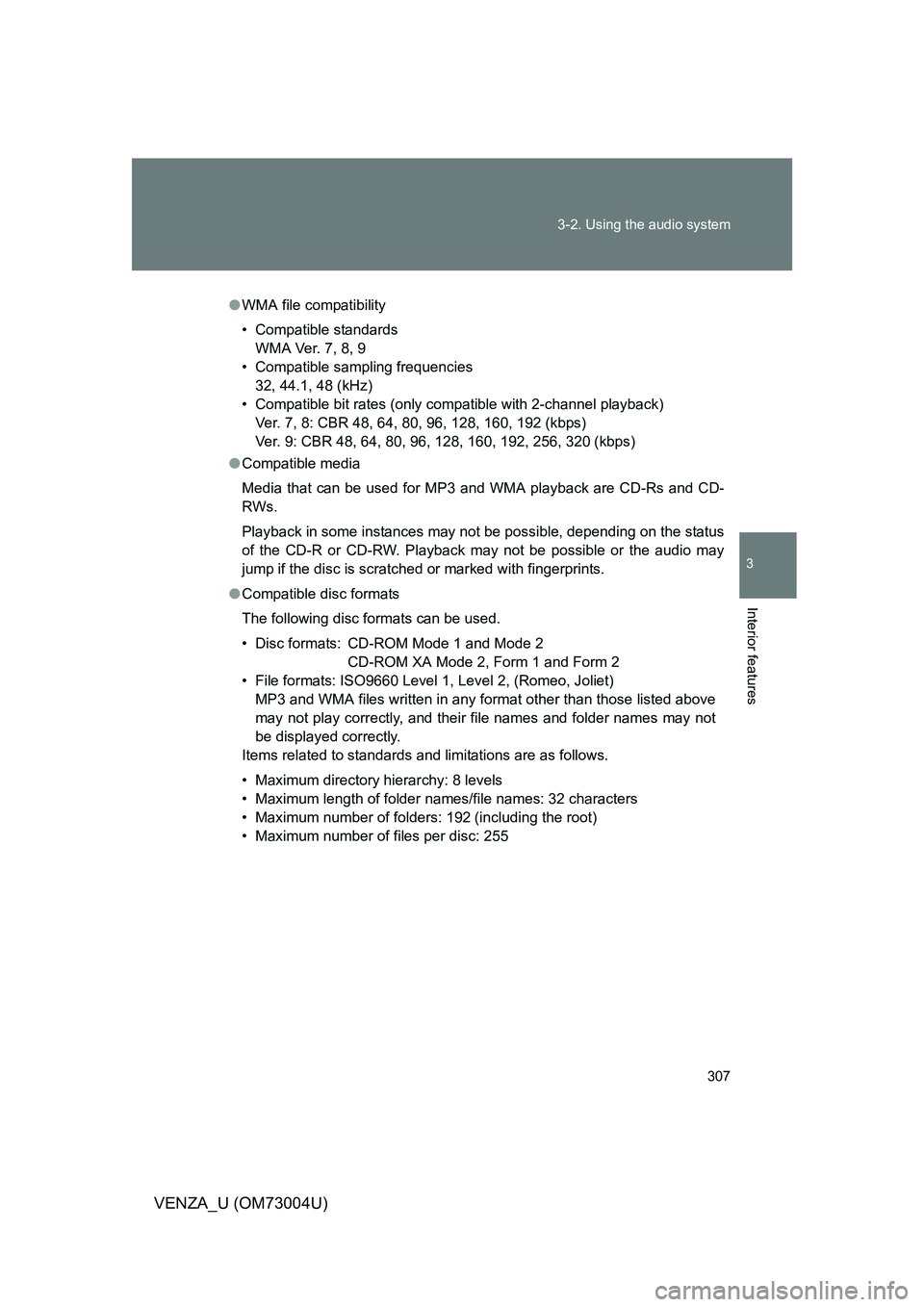 TOYOTA VENZA 2009  Owners Manual (in English) 307
3-2. Using the audio system
3
Interior features
VENZA_U (OM73004U)
●
WMA file compatibility
• Compatible standards
WMA Ver. 7, 8, 9
• Compatible sampling frequencies 32, 44.1, 48 (kHz)
• C