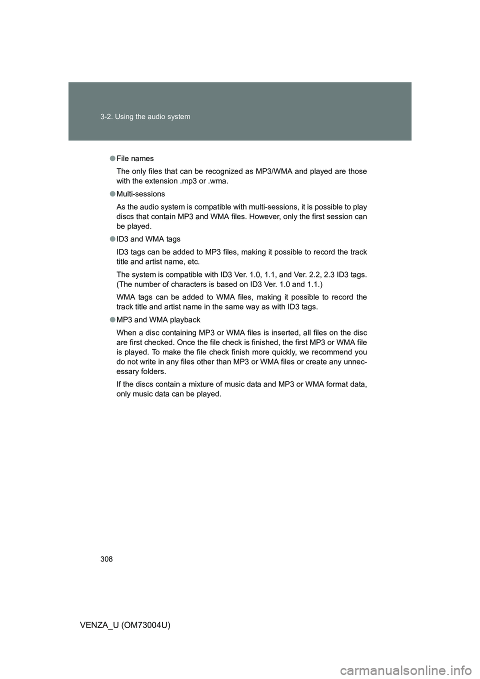 TOYOTA VENZA 2009  Owners Manual (in English) 308 3-2. Using the audio system
VENZA_U (OM73004U)
●File names
The only files that can be recognized as MP3/WMA and played are those
with the extension .mp3 or .wma.
● Multi-sessions
As the audio 
